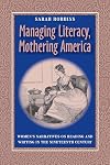 Managing Literacy, Mothering America: Women's Narratives on Reading and Writing in the Nineteenth Century (Pitt Comp Literacy Culture)