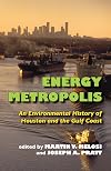 Energy Metropolis: An Environmental History of Houston and the Gulf Coast (Pittsburgh Hist Urban Environ)