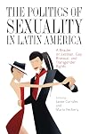 The Politics of Sexuality in Latin America: A Reader on Lesbian, Gay, Bisexual, and Transgender Rights (Pitt Latin American Series)