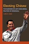 Electing Chavez: The Business of Anti-neoliberal Politics in Venezuela (Pitt Latin American Studies)