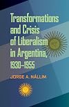 Transformations and Crisis of Liberalism in Argentina, 1930-1955