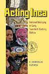 Acting Inca: National Belonging in Early Twentieth-Century Bolivia (Pitt Latin American Series)