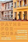 Paths for Cuba: Reforming Communism in Comparative Perspective (Latinx and Latin American Profiles)