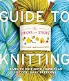 The Chicks with Sticks Guide to Knitting: Learn to Knit with More than 30 Cool, Easy Patterns