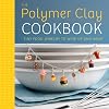 The Polymer Clay Cookbook: Tiny Food Jewelry to Whip Up and Wear