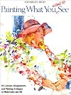 Painting What (You Want) to See: "Forty-Six Lessons, Assignments, and Painting Critiques on Watercolor and Oil"