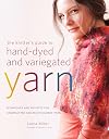 The Knitter's Guide to Hand-Dyed and Variegated Yarn: Techniques and Projects for Handpainted and Multicolored Yarn