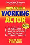 How To Be A Working Actor: The Insider's Guide to Finding Jobs in Theater, Film, and Television