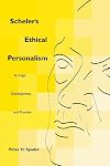 Scheler's Ethical Personalism: Its Logic, Development, and Promise (Perspectives in Continental Philosophy, 25)