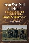 Fear Was Not in Him: The Civil War Letters of General Francis C. Barlow, U.S.A (The North's Civil War)