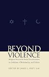 Beyond Violence: Religious Sources of Social Transformation in Judaism, Christianity, and Islam (Abrahamic Dialogues)