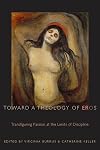Toward a Theology of Eros: Transfiguring Passion at the Limits of Discipline