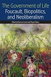 The Government of Life: Foucault, Biopolitics, and Neoliberalism (Forms of Living)