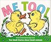Me, Too!: Two Small Stories About Small Animals