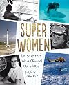 Super Women: Six Scientists Who Changed the World