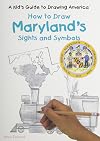 How to Draw Maryland's Sights and Symbols (A Kid's Guide to Drawing America)