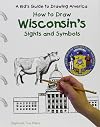 How to Draw Wisconsin's Sights and Symbols (A Kid's Guide to Drawing America)