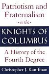 Patriotism and Fraternalism in the Knights of Columbus: A History of the Fourth Degree