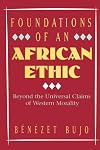 Foundations of an African Ethic: Beyond the Universal Claims of Western Morality