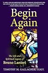 Begin Again: The Life and Spiritual Legacy of Bruno Lanteri