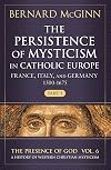 The Persistence of Mysticism in Catholic Europe: France, Italy, and Germany 1500-1675 (The Presence of God)