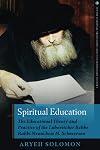 Spiritual Education: The Educational Theory and Practice of the Lubavitcher Rebbe Rabbi Menachem M. Schneerson (Jewish Spiritual Traditions and Contempo)
