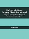 Endoscopic Sinus Surgery Dissection Manual: A Stepwise: Anatomically Based Approach to Endoscopic Sinus Surgery