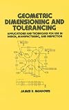 Geometric dimensioning and tolerancing : applications and techniques for use in design, manufacturing, and inspection