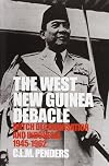 The West New Guinea debacle : Dutch decolonisation and Indonesia, 1945-1962