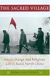 The Sacred Village: Social Change and Religious Life in Rural North China