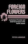 Foreign Flowers: Institutional Transfer And Good Governance In The Pacific Islands (East-West Studies)