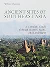 Ancient Sites of Southeast Asia: A Traveler&rsquo;s Guide through History, Ruins, and Landscapes