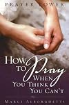Prayer Power: How to Pray When You Think You Can't