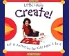 Little Hands Create!: Art & Activities for Kids Ages 3 to 6 (Williamson Little Hands Series)