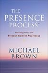 The Presence Process: A Journey Into Present Moment Awareness