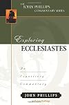 Exploring Ecclesiastes: An Expository Commentary (John Phillips Commentary)