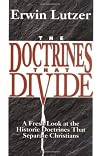 The Doctrines that Divide: A Fresh Look at the Historic Doctrines that Separate Christians