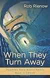 When They Turn Away: Drawing Your Adult Child Back to Christ