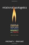 Relational Apologetics: Defending the Christian Faith with Holiness, Respect, and Truth