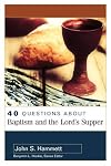 40 Questions About Baptism and the Lord's Supper (40 Questions & Answers Series)