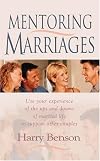 Mentoring Marriages: Use Your Experience of the Ups and Downs of Married Life to Support Other Couples