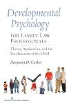 Developmental Psychology for Family Law Professionals: Theory, Application and the Best Interests of the Child