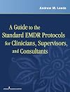 A Guide to the Standard EMDR Protocols for Clinicians, Supervisors, and Consultants