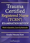 Trauma certified registered nurse examination review : think in questions, learn by rationales