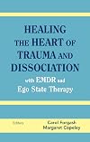 Healing the Heart of Trauma and Dissociation with EMDR and Ego State Therapy