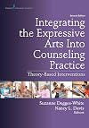 Integrating the Expressive Arts Into Counseling Practice: Theory-Based Interventions, 2nd Edition