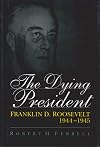 The Dying President: Franklin D. Roosevelt, 1944-1945