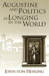 Augustine and Politics as Longing in the World (The Eric Voegelin Institute Series in Political Philosophy)