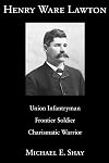 Henry ware lawton : union infantryman, frontier soldier, charismatic warrior