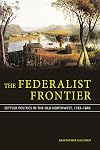 The Federalist Frontier: Settler Politics in the Old Northwest, 1783-1840 (Studies in Constitutional Democracy)